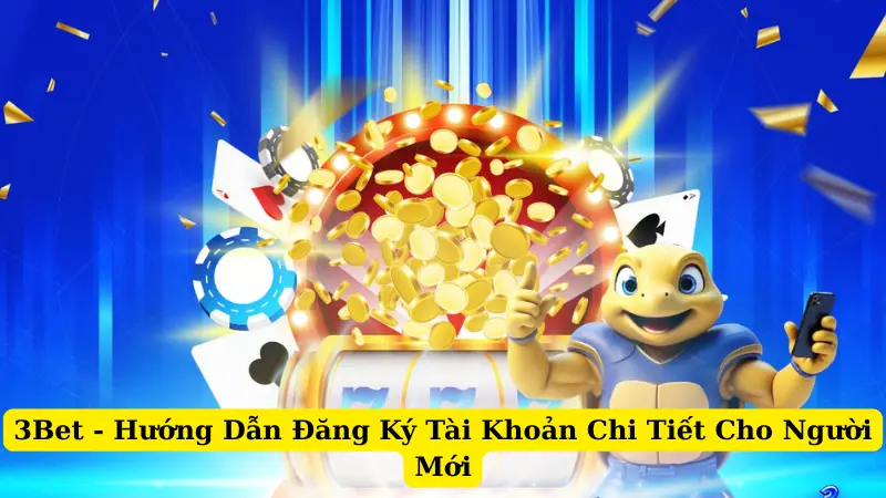 3Bet - Hướng Dẫn Đăng Ký Tài Khoản Chi Tiết Cho Người Mới