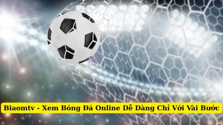 Biaomtv - Xem Bóng Đá Online Dễ Dàng Chỉ Với Vài Bước