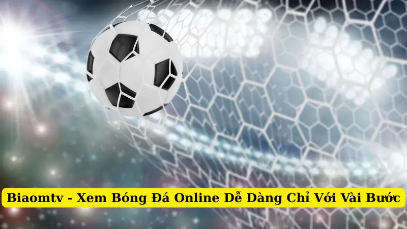 Biaomtv - Xem Bóng Đá Online Dễ Dàng Chỉ Với Vài Bước